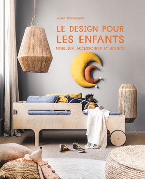 Le Design pour les enfants. Mobilier, accessoires et jouets par Agata Toromanoff