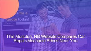 This Moncton, NB Website Compares Car Repair/Mechanic Prices Near You