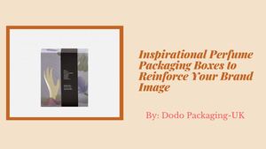 Inspirational Perfume Packaging Boxes to Reinforce Your Brand Image