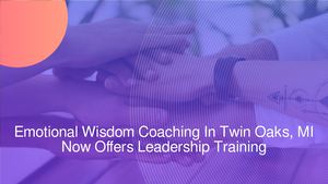 Emotional Wisdom Coaching In Twin Oaks, MI Now Offers Leadership Training