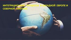 Интеграционные процессы в западной Европе и северной америке