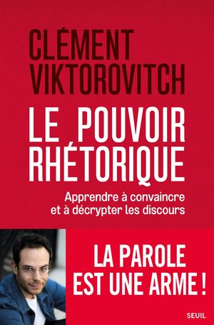 "Le Pouvoir rhétorique", Clément Viktorovitch - éditions du Seuil