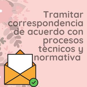 Tramitar correspondencia de acuerdo con procesos técnicos y normativa  .