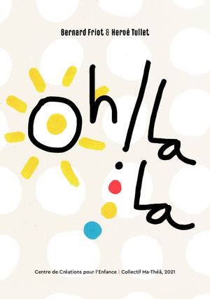 Oh La La Spectacle Hervé Tullet Bernard Friot Centre De Créations Pour L'enfance