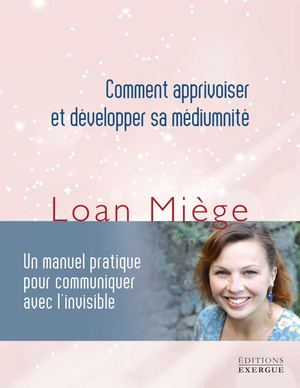 Comment apprivoiser et développer sa médiumnité, Loan Miège, (EXTRAIT)