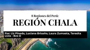 Región Chala - Por: Liz Pineda, Luciana Briceño, Laura Zumaeta, Teresita Livia - 8vo D