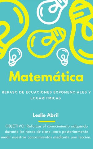 Repaso Ecuación logarítmica y exponencial Leslie Abril