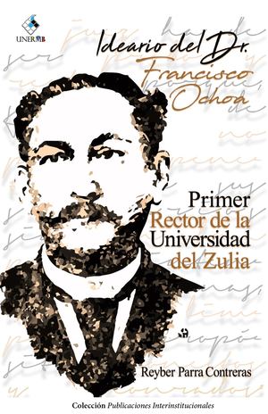 Ideario Del Dr Francisco Ochoa Primer Rector De La Universidad Del Zulia