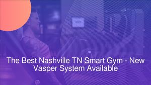The Best Nashville TN Smart Gym - New Vasper System Available