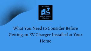 What You Need To Consider Before Getting An Ev Charger Installed At Your Home