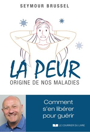 La peur, origine de nos maladies, Seymour BRUSSEL, (EXTRAIT)