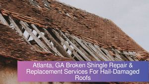 Atlanta, GA Broken Shingle Repair & Replacement Services For Hail-Damaged Roofs