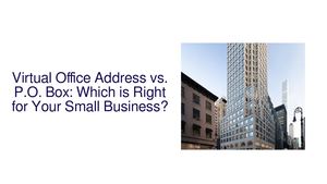 Virtual Office Address vs. P.O. Box: Which is Right for Your Small Business?