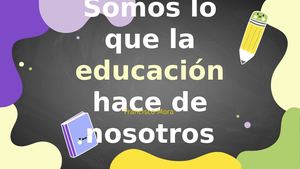 Somos Lo Que La Educación Hace De Nosotros