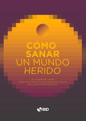 Como Sanar Un Mundo Herido El Poder Del Arte Como Motor De Transformacion Social En La Era Pospandemica