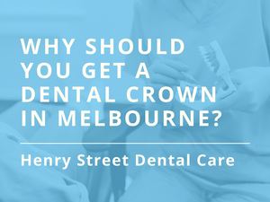 Why Should You Get A Dental Crown In Melbourne