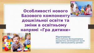 Особливості нового Базового компоненту дошкільної освіти та зміни в освітньому напрямі «Гра дитини», Міна Світлана
