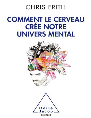 Comment Le Cerveau Crée Notre Univers Mental - FRITH