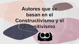 Autores Que Se Basan En El Constructivismo Y El Cognitivismo