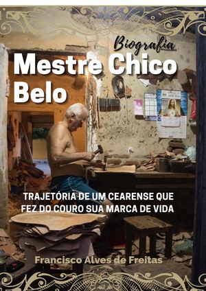 Livro Mestre Chico Belo A Trajetória De Um Cearense Que Fez Do Couro Sua Marca De Vida