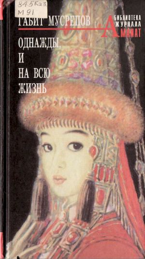Мусрепов, Г. М. Однажды - и на всю жизнь [Текст] : Пер. с каз. / Г.М. Мусрепов. – Семей : Международный клуб. Абая , 2002. – 256 с.. – (Библиотека журнала "Аманат") .