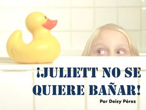 JULIETT NO SE QUIERE BAÑAR