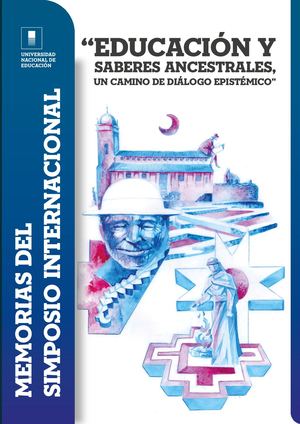 Memorias De Simposio Internacional. Educación y saberes ancestrales, UN CAMINO DE DIÁLOGO EPISTÉMICO