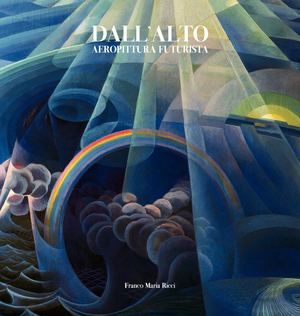 Dall'Alto. Aeropittura futurista