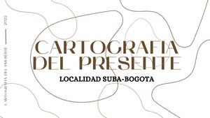 Cartografía Del Presente Suba- Bogotá