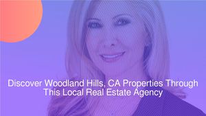 Discover High-End Woodland Hills, CA Properties Through This Local Real Estate Agency