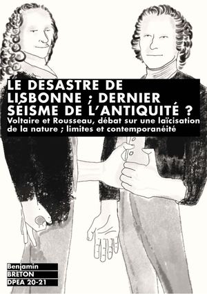 LE DÉSASTRE DE LISBONNE ; DERNIER SÉISME DE L’ANTIQUITÉ ? Voltaire et Rousseau, débat sur une laïcisation de la nature ; limites et contemporanéité
