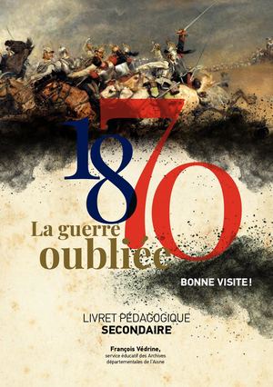 Livret pédagogique secondaire - 1870, La guerre oubliée
