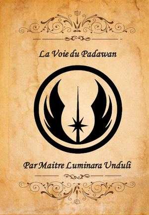La Voie Du Padawan - Par Maître Unduli