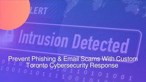 Prevent Phishing & Email Scams With Custom Toronto Cybersecurity Response