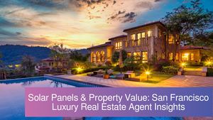 Solar Panels & Property Value: San Francisco Luxury Real Estate Agent Insights