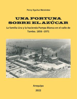 Una Fortuna Sobre El Azucar La Familia Lira Y La Hacienda Pampa Blanca