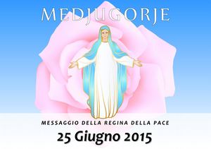 Messaggio della Madonna di Medjugorje del 25 Giugno 2015
