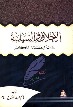 الأخلاق والسياسة .. دراسة في فلسفة الحكم . إمام عبد الفتاح إمام . مكتبة التنوير.