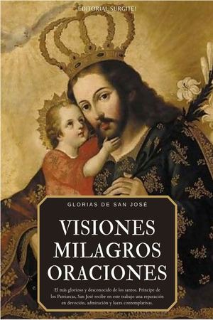 GLORIAS DE SAN JOSÉ: VISIONES, MILAGROS, ORACIONES.