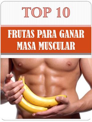Top 10 Frutas Para Ganar Masa Muscular