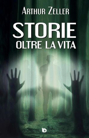 Storie oltre la vita, di Arthur Zeller
