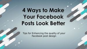 4 Ways To Make Your Facebook Posts Look Better