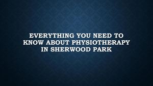 Everything You Need To Know About Physiotherapy In Sherwood Park