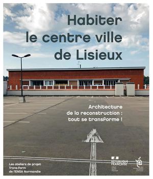 Habiter le centre ville de Lisieux. Architecture de la reconstruction : tout se transforme ! Action Coeur de Ville