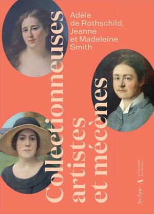 Collectionneuses, artistes et Mécènes. Adèle de Rothschild, Jeanne et Madeleine Smith (extrait)
