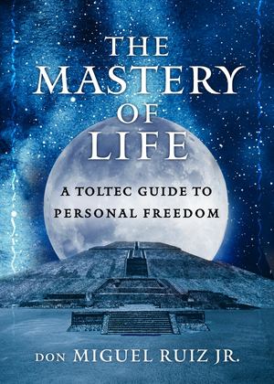 The Mastery of Life by don Miguel Ruiz Jr. - Sample