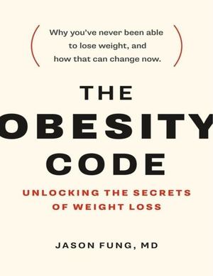 The Obesity Code Unlocking The Secrets Of Weight Loss