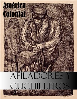Afiladores y cuchilleros. Revista América Colonial.