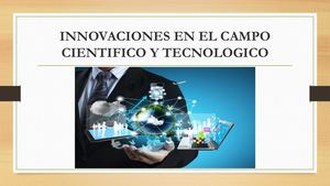 Innovaciones En El Campo Cientifico Y Tecnologico