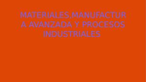 Materiales, Manufactura Avanzada Y Procesos Industriales